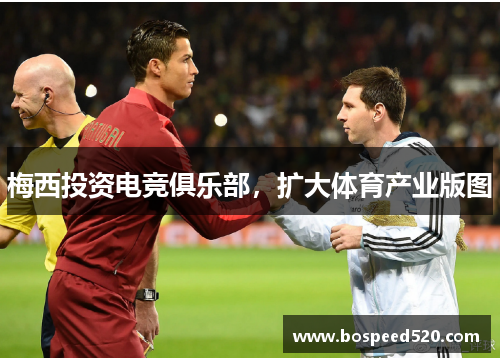 梅西投资电竞俱乐部，扩大体育产业版图