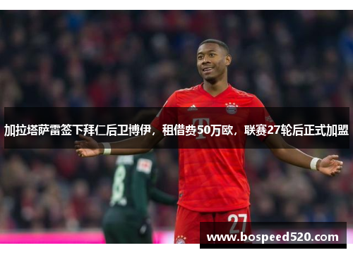 加拉塔萨雷签下拜仁后卫博伊，租借费50万欧，联赛27轮后正式加盟